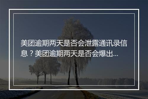 美团逾期两天是否会泄露通讯录信息？美团逾期两天是否会爆出用户通讯录？