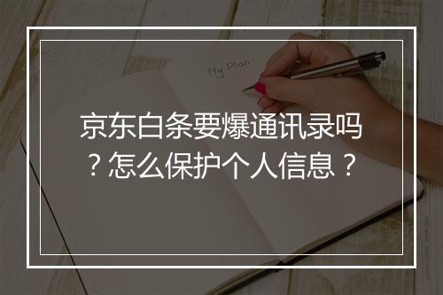 京东白条要爆通讯录吗？怎么保护个人信息？