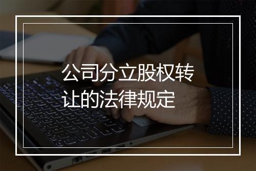 公司分立股权转让的法律规定