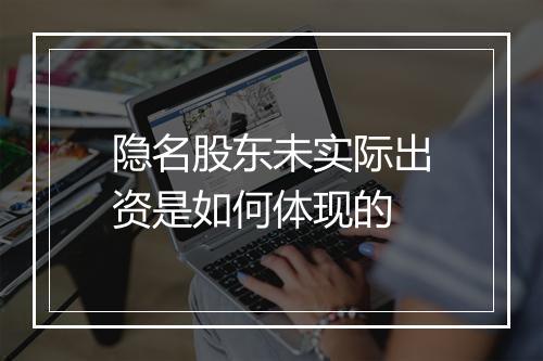 隐名股东未实际出资是如何体现的