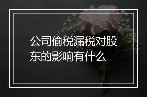 公司偷税漏税对股东的影响有什么