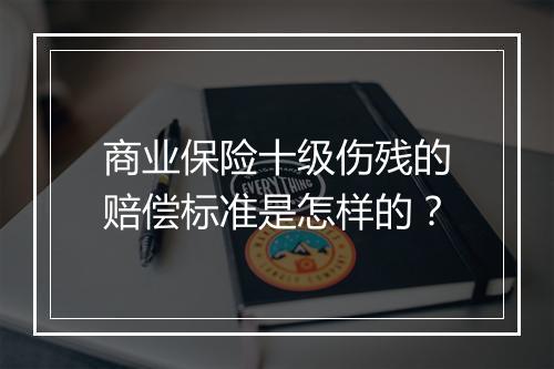 商业保险十级伤残的赔偿标准是怎样的？