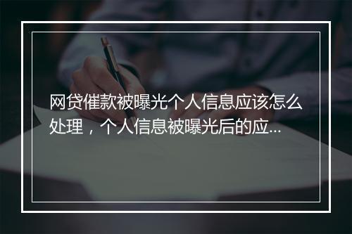 网贷催款被曝光个人信息应该怎么处理，个人信息被曝光后的应对策略