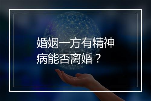 婚姻一方有精神病能否离婚？