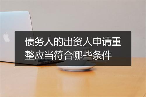债务人的出资人申请重整应当符合哪些条件