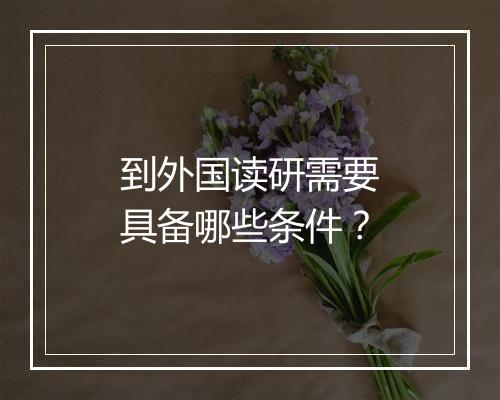 到外国读研需要具备哪些条件？