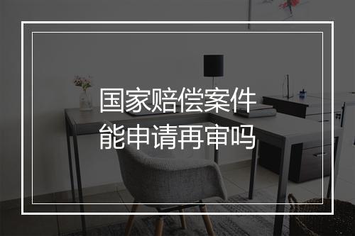 国家赔偿案件能申请再审吗