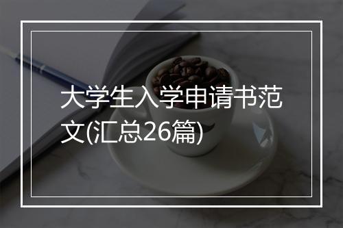 大学生入学申请书范文(汇总26篇)