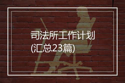 司法所工作计划(汇总23篇)