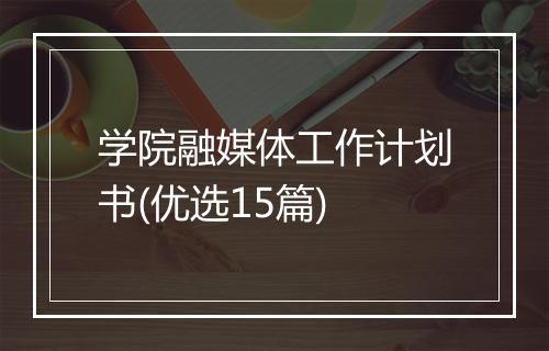 学院融媒体工作计划书(优选15篇)