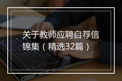 关于教师应聘自荐信锦集（精选32篇）