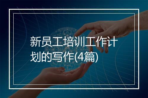 新员工培训工作计划的写作(4篇)