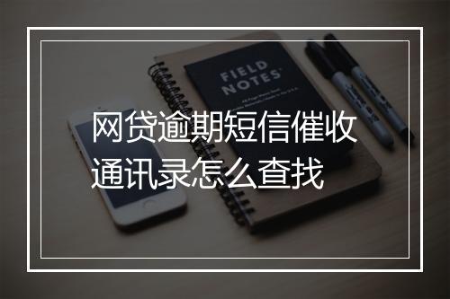 网贷逾期短信催收通讯录怎么查找