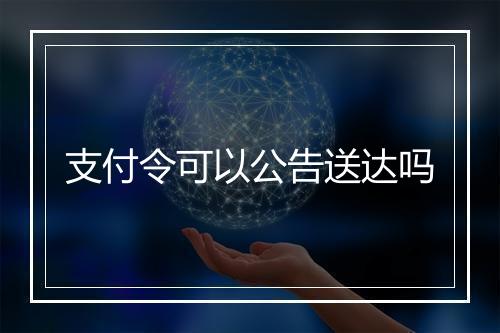 支付令可以公告送达吗