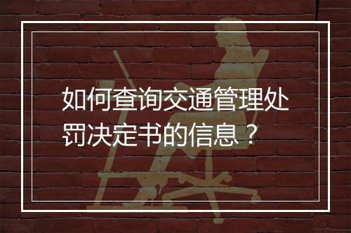 如何查询交通管理处罚决定书的信息？