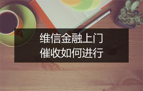 维信金融上门催收如何进行