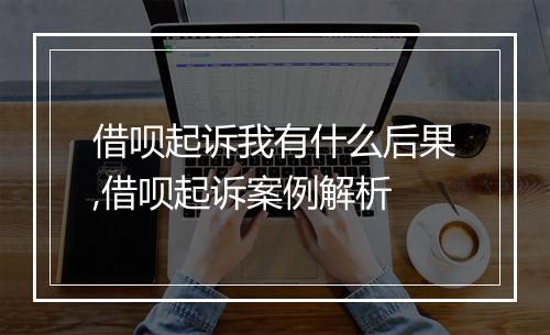 借呗起诉我有什么后果,借呗起诉案例解析