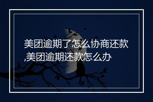美团逾期了怎么协商还款,美团逾期还款怎么办