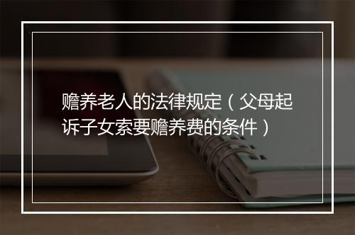 赡养老人的法律规定（父母起诉子女索要赡养费的条件）
