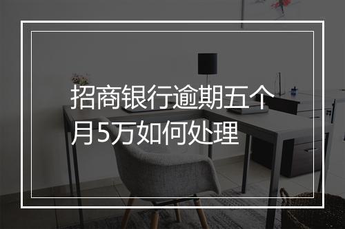 招商银行逾期五个月5万如何处理
