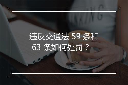 违反交通法 59 条和 63 条如何处罚？