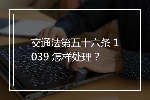 交通法第五十六条 1039 怎样处理？