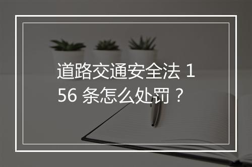 道路交通安全法 156 条怎么处罚？