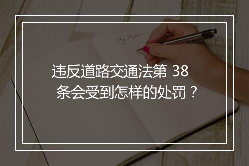 违反道路交通法第 38 条会受到怎样的处罚？