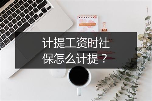计提工资时社保怎么计提？