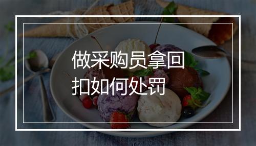 做采购员拿回扣如何处罚