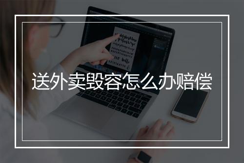 送外卖毁容怎么办赔偿