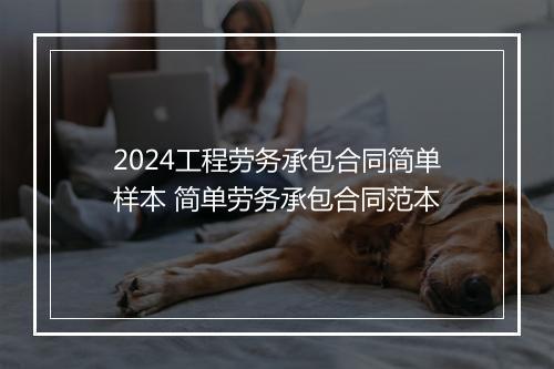 2024工程劳务承包合同简单样本 简单劳务承包合同范本