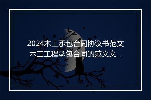 2024木工承包合同协议书范文 木工工程承包合同的范文文本精选10篇