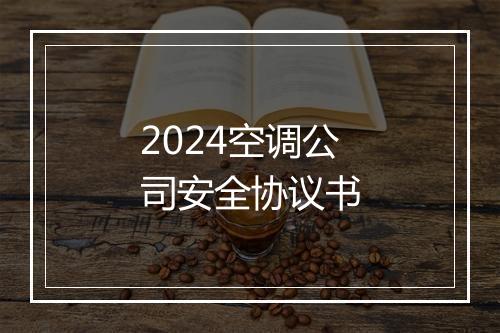 2024空调公司安全协议书