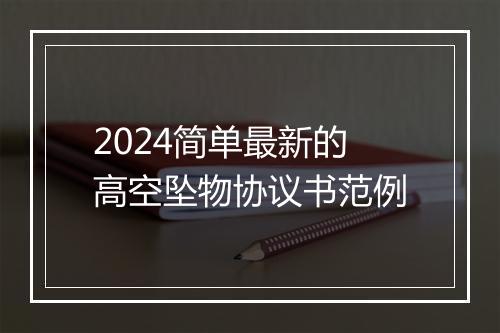 2024简单最新的高空坠物协议书范例