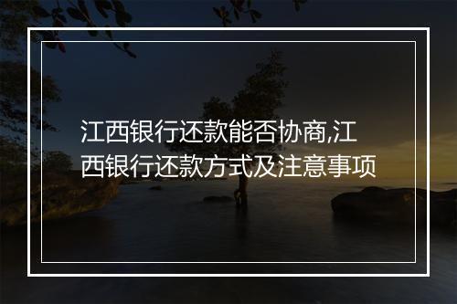 江西银行还款能否协商,江西银行还款方式及注意事项
