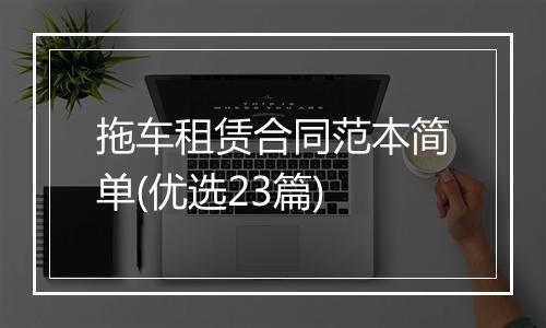 拖车租赁合同范本简单(优选23篇)