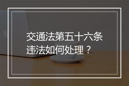 交通法第五十六条违法如何处理？