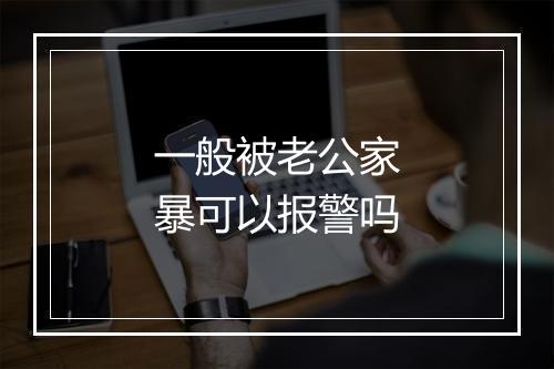 一般被老公家暴可以报警吗