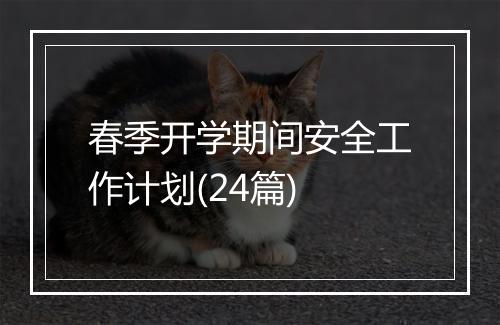 春季开学期间安全工作计划(24篇)