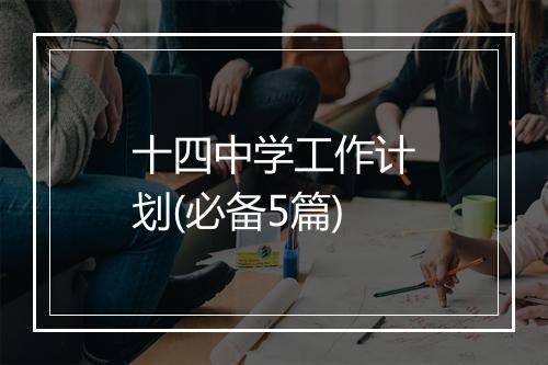 十四中学工作计划(必备5篇)