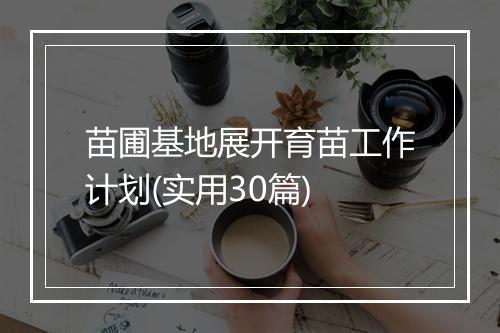 苗圃基地展开育苗工作计划(实用30篇)