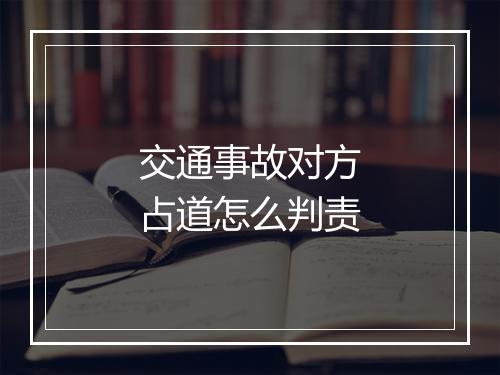 交通事故对方占道怎么判责
