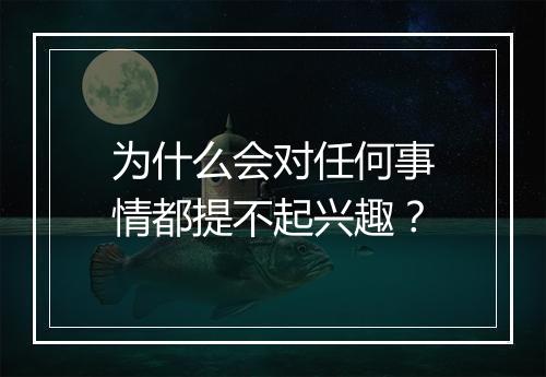 为什么会对任何事情都提不起兴趣？