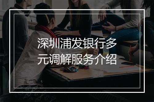 深圳浦发银行多元调解服务介绍