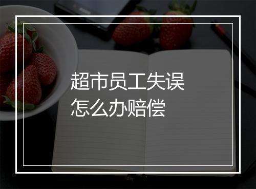 超市员工失误怎么办赔偿