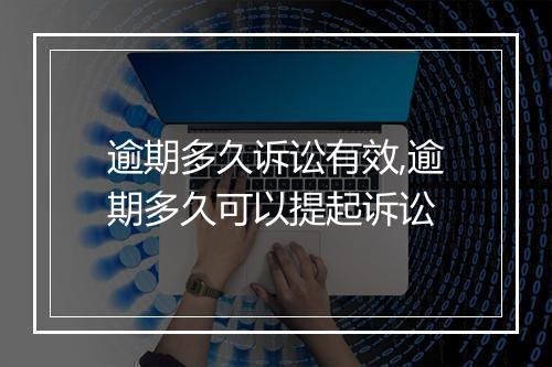 逾期多久诉讼有效,逾期多久可以提起诉讼