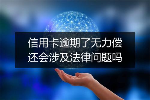信用卡逾期了无力偿还会涉及法律问题吗