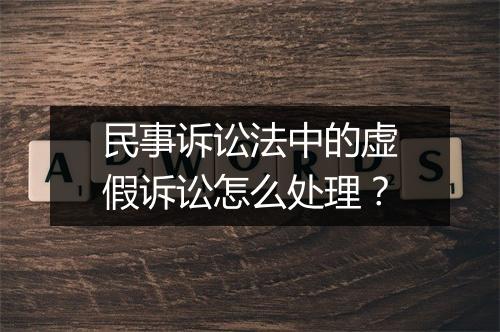民事诉讼法中的虚假诉讼怎么处理？