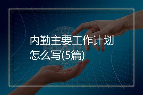 内勤主要工作计划怎么写(5篇)
